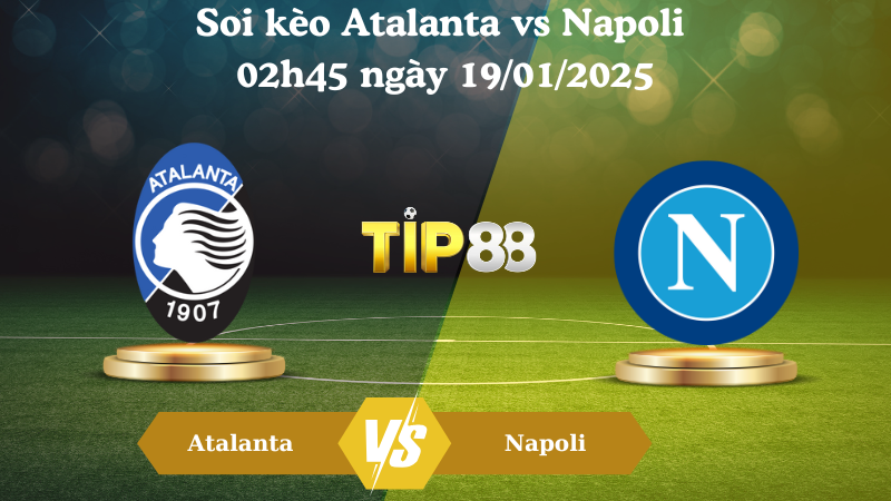 Nhận định soi kèo Atalanta vs Napoli 02h45 ngày 19/01/2025 - Serie A TIP88