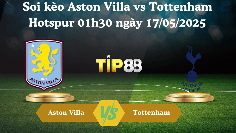 Nhận định soi kèo Aston Villa vs Tottenham Hotspur 01h30 ngày 17/05/2025 - Ngoại hạng Anh TIP88